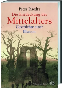 Die Entdeckung des Mittelalters - Geschichte einer Illusion