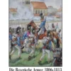 Heere und Waffen 15: Die Bayrische Armee 1806 - 1813