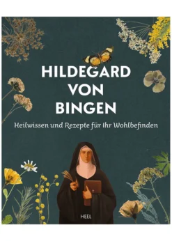 Hildegard von Bingen - Heilwissen und Rezepte für Ihr Wohlbefinden