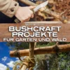 Land & Werken - Bushcraft-Projekte